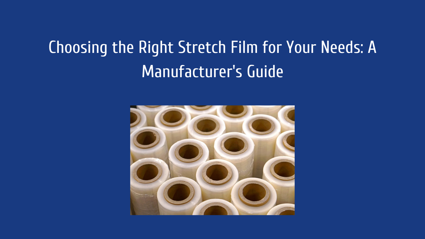 Choosing the Right Stretch Film for Your Needs A Manufacturer's Guide