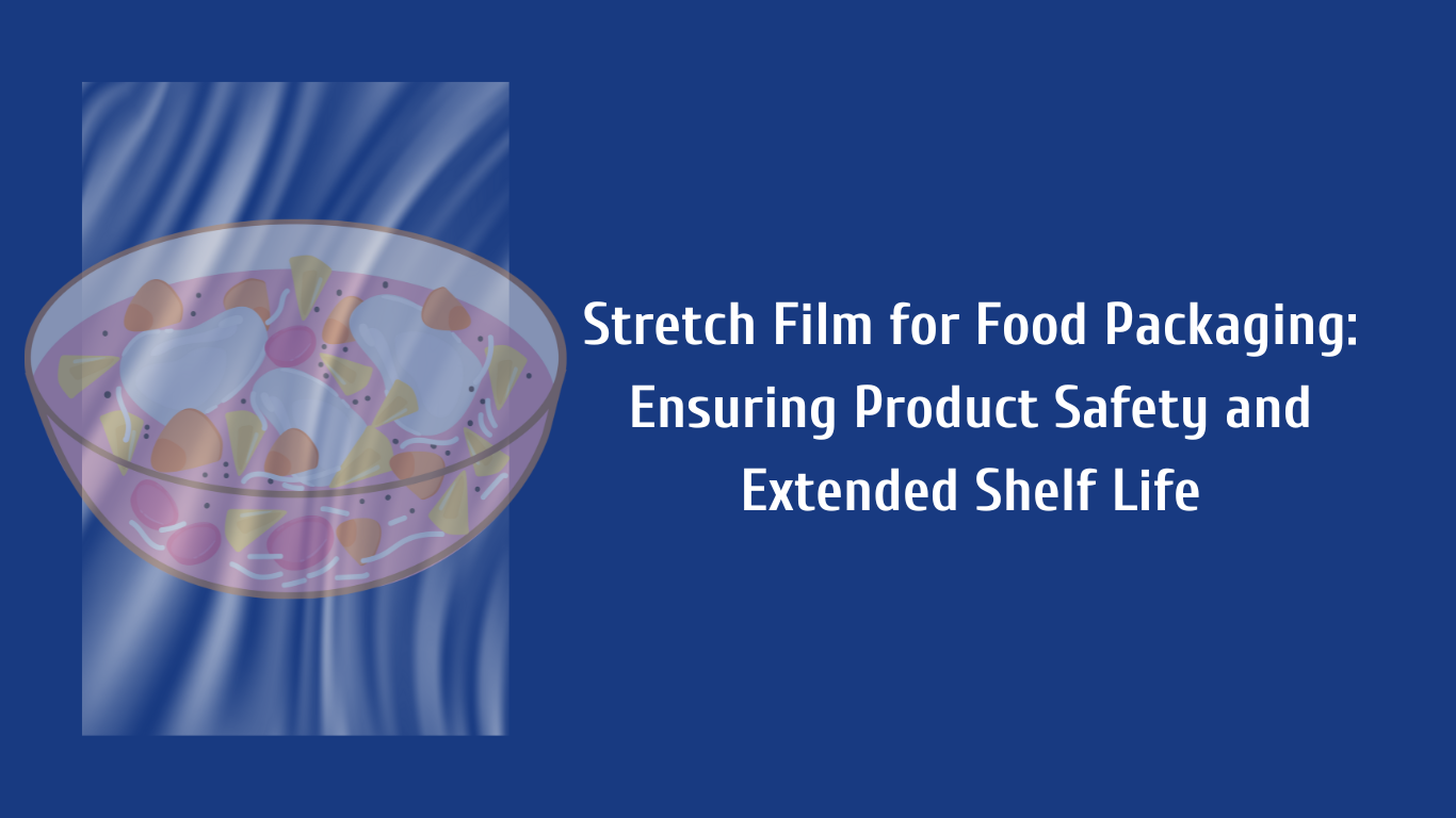 Stretch Film for Food Packaging Ensuring Product Safety and Extended Shelf Life