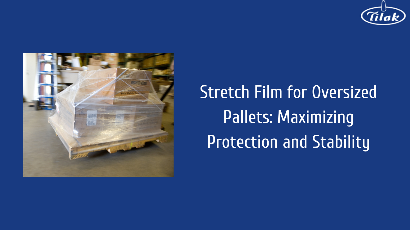 Stretch Film for Oversized Pallets Maximizing Protection and Stability