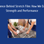 The Science Behind Stretch Film How We Engineer Strength and Performance