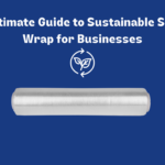 The Ultimate Guide to Sustainable Stretch Wrap for Businesses