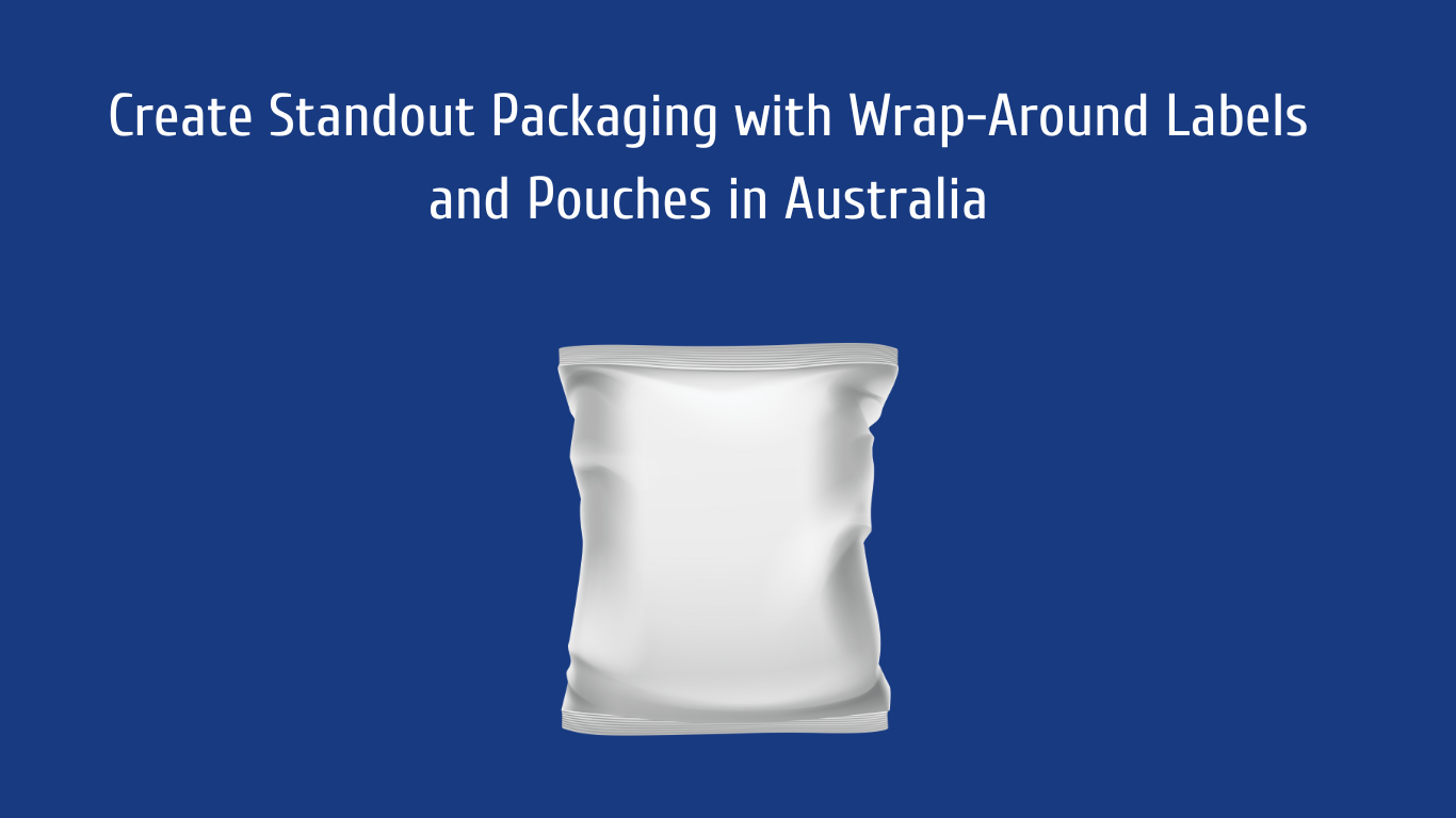 Create Standout Packaging with Wrap-Around Labels and Pouches in Australia