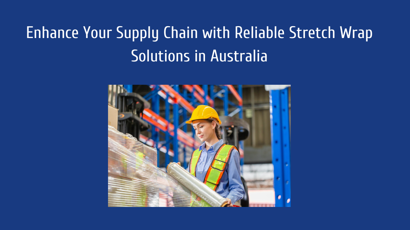 Enhance Your Supply Chain with Reliable Stretch Wrap Solutions in Australia