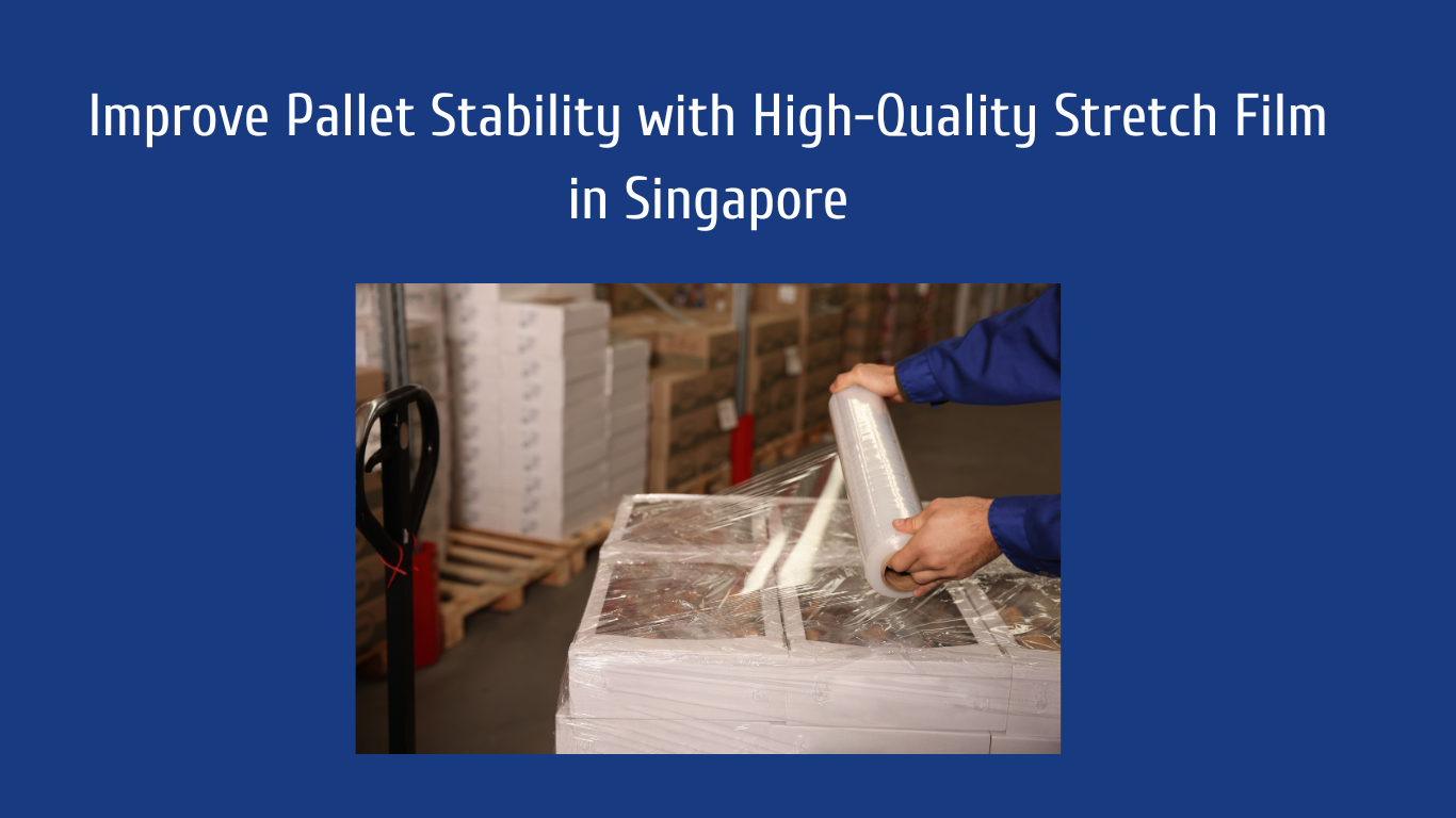 Improve Pallet Stability with High-Quality Stretch Film in Singapore