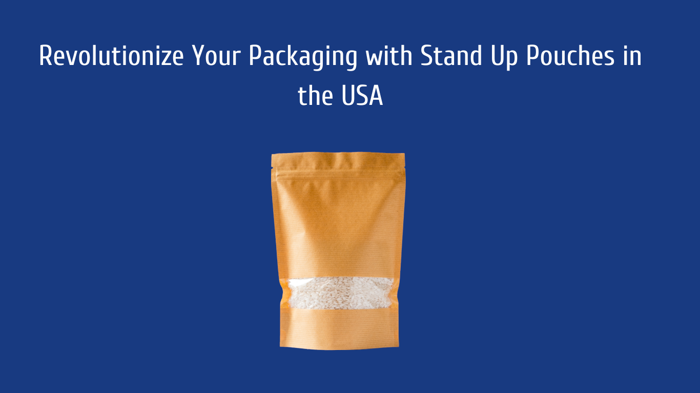 Revolutionize Your Packaging with Stand Up Pouches in the USA