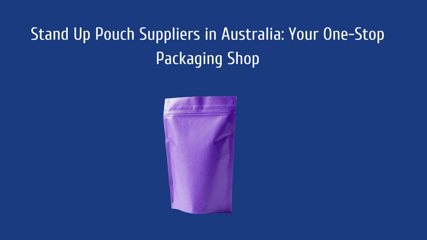 Stand Up Pouch Suppliers in Australia Your One-Stop Packaging Shop