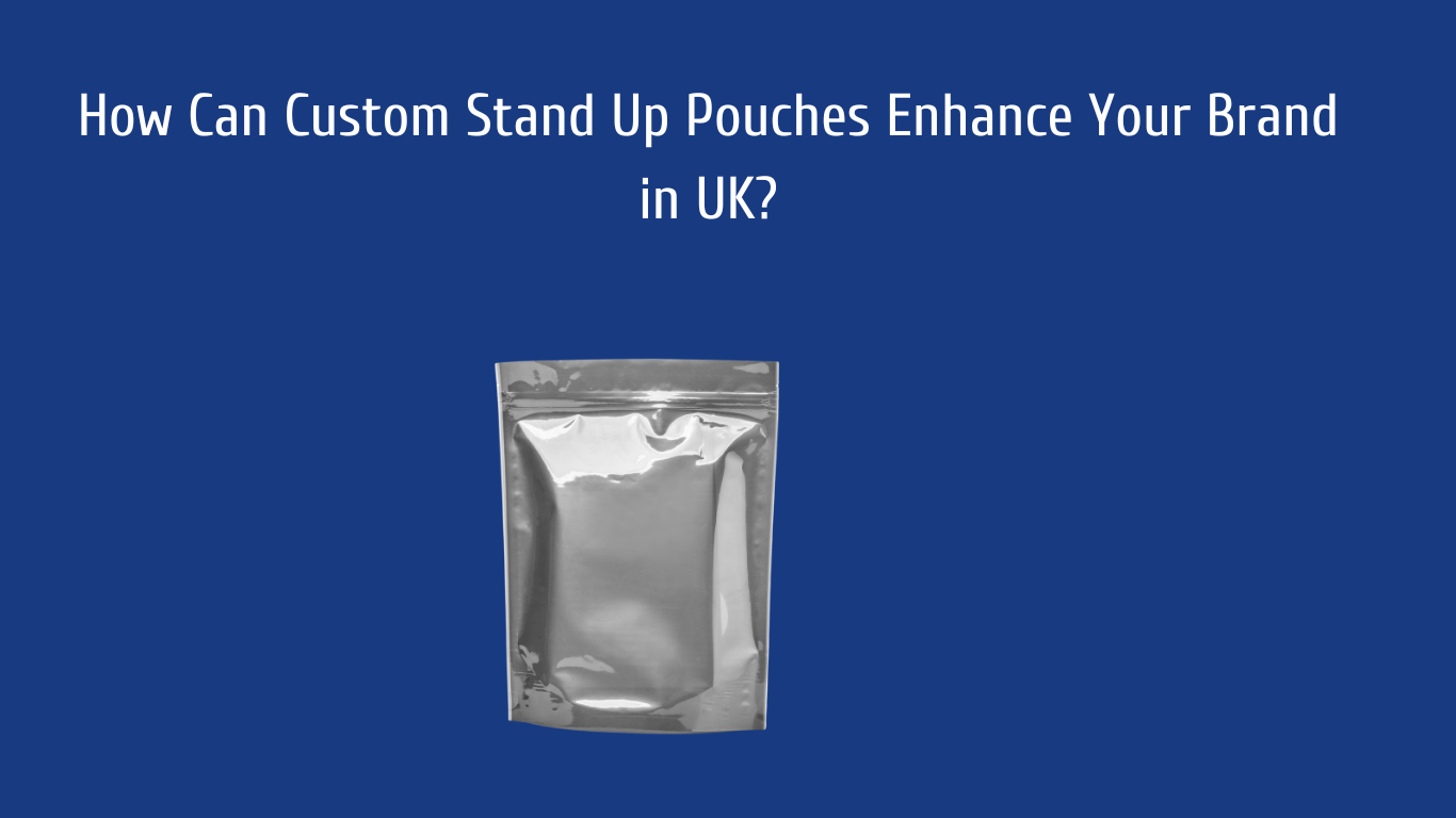 How Can Custom Stand Up Pouches Enhance Your Brand in UK